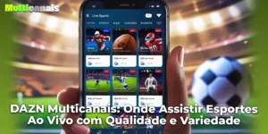 DAZN Multicanais: Onde Assistir Esportes Ao Vivo com Qualidade e Variedade