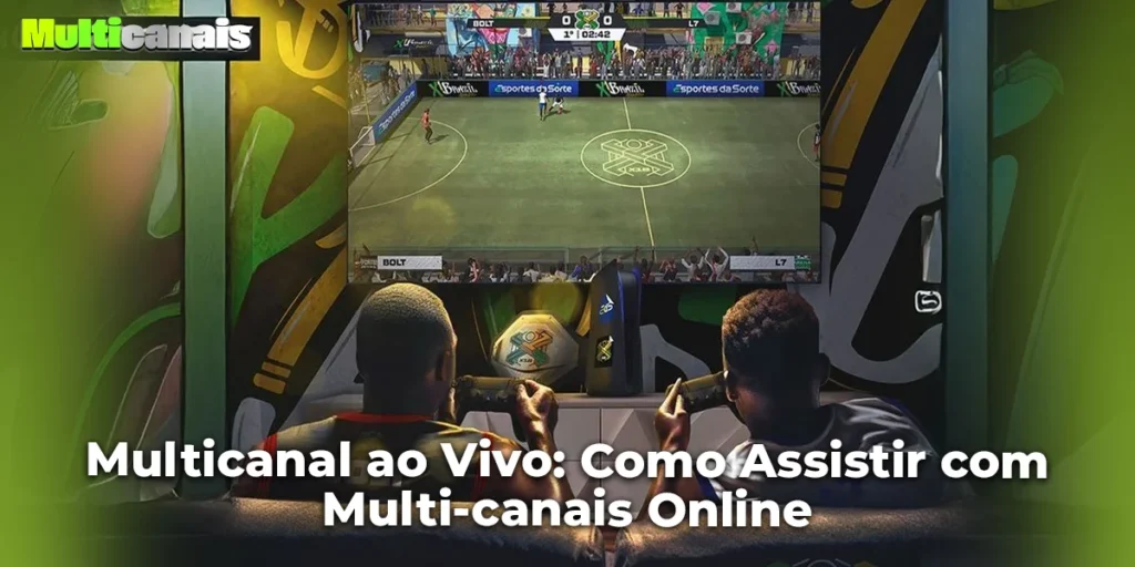 Multicanal ao Vivo: Como Assistir com Multi-canais Online