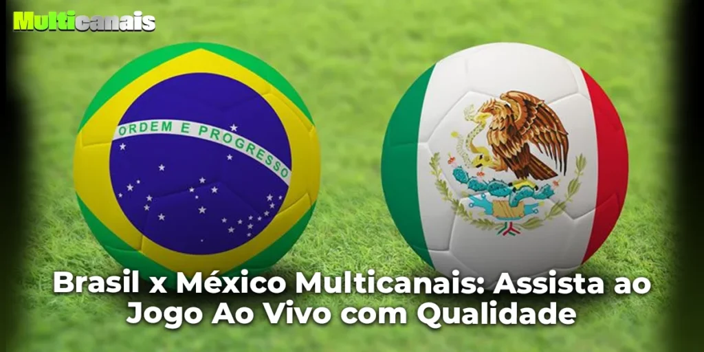 Brasil x México Multicanais: Assista ao Jogo Ao Vivo com Qualidade