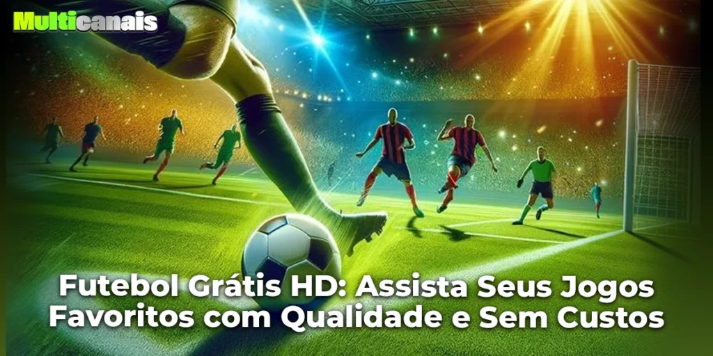 Futebol Grátis HD: Assista Seus Jogos Favoritos com Qualidade e Sem Custos