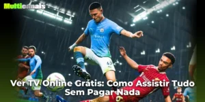 Ver TV Online Grátis: Como Assistir Tudo Sem Pagar Nada