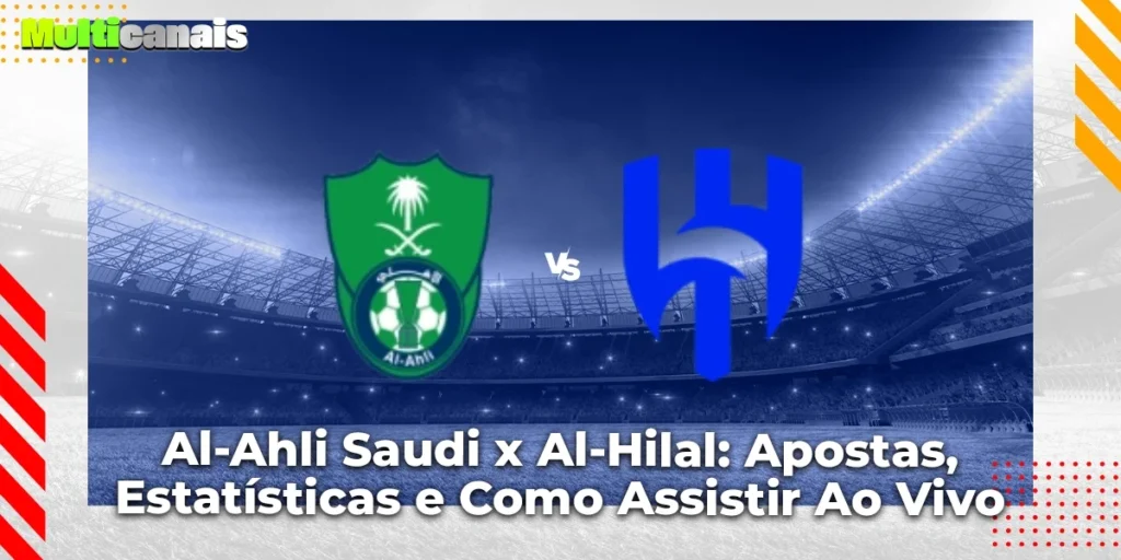 Al-Ahli Saudi x Al-Hilal: Apostas, Estatísticas e Como Assistir Ao Vivo