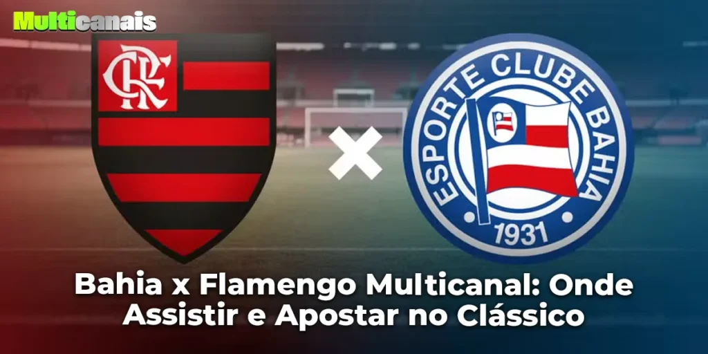 Bahia x Flamengo Multicanal: Onde Assistir e Apostar no Clássico