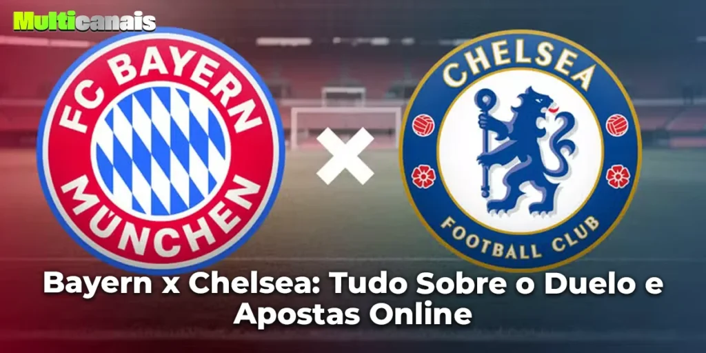 Bayern x Chelsea: Tudo Sobre o Duelo e Apostas Online