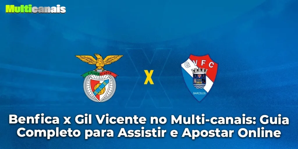 Benfica x Gil Vicente no Multi-canais: Guia Completo para Assistir e Apostar Online