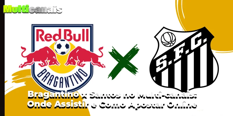Bragantino x Santos no Multi-canais: Onde Assistir e Como Apostar Online