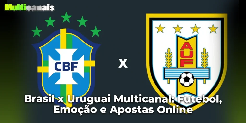 Brasil x Uruguai Multicanal: Futebol, Emoção e Apostas Online