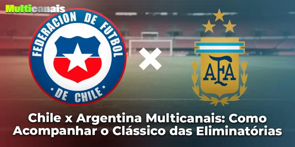 Chile x Argentina Multicanais: Como Acompanhar o Clássico das Eliminatórias