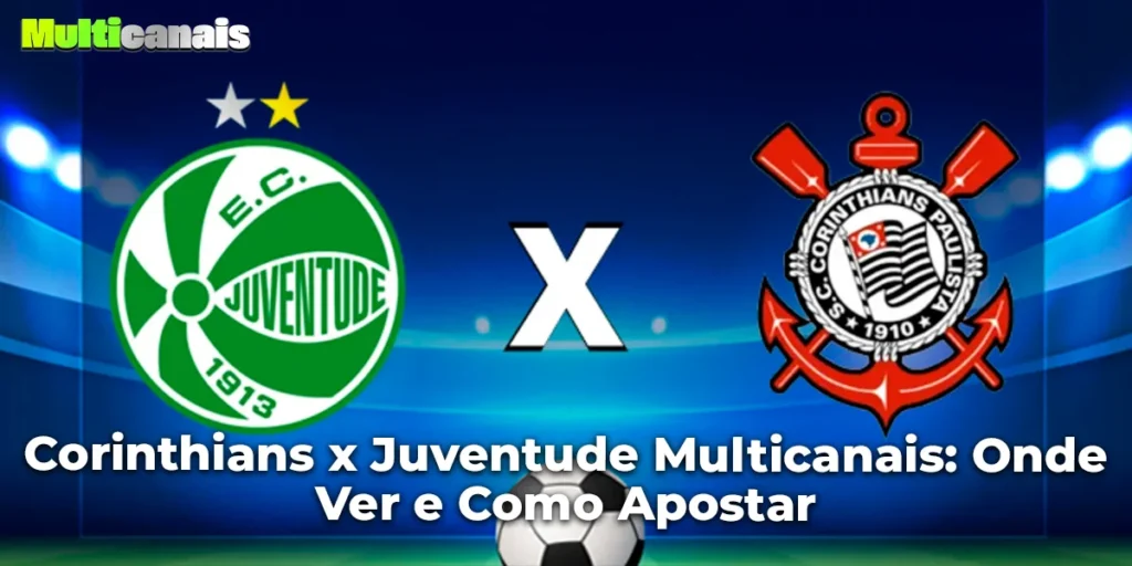 Corinthians x Juventude Multicanais: Onde Ver e Como Apostar
