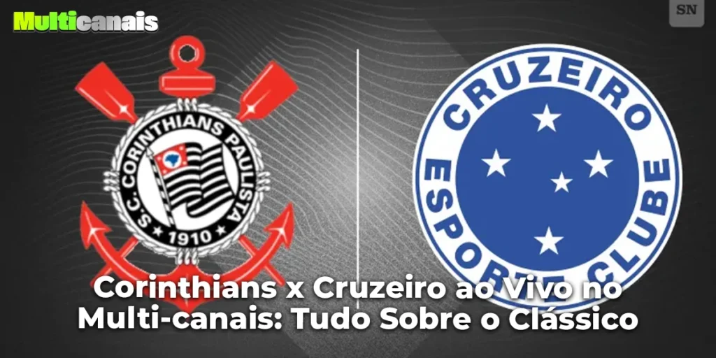 Corinthians x Cruzeiro ao Vivo no Multi-canais: Tudo Sobre o Clássico