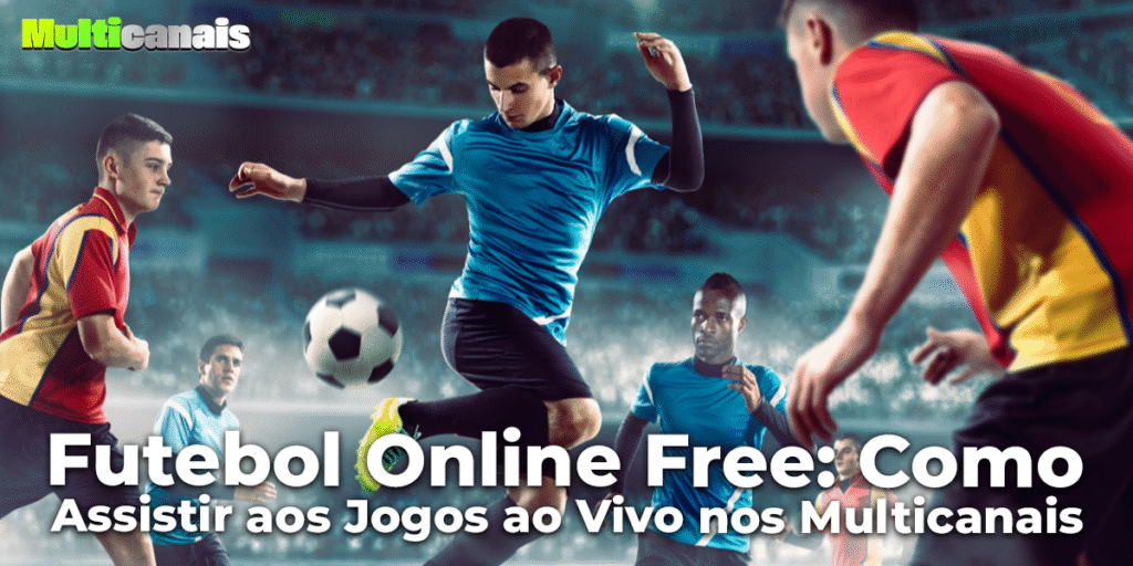 Futebol Online Free: Como Assistir aos Jogos ao Vivo nos Multicanais