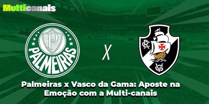 Palmeiras x Vasco da Gama: Aposte na Emoção com a Multi-canais
