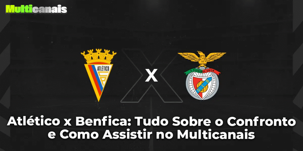Atlético x Benfica: Tudo Sobre o Confronto e Como Assistir no Multicanais