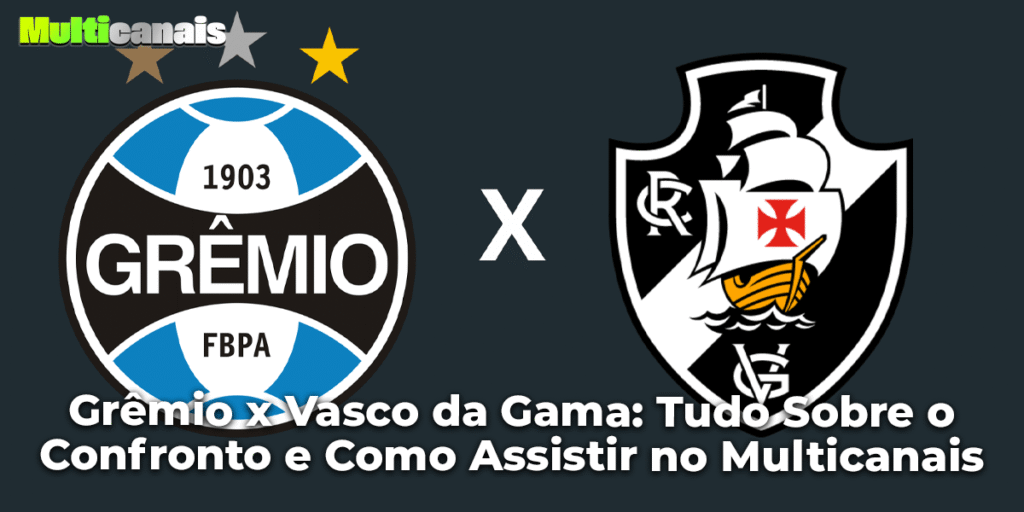 Grêmio x Vasco da Gama: Tudo Sobre o Confronto e Como Assistir no Multicanais