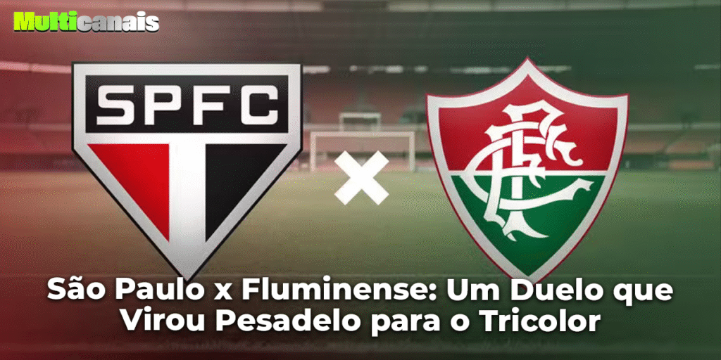 São Paulo x Fluminense: Um Duelo que Virou Pesadelo para o Tricolor