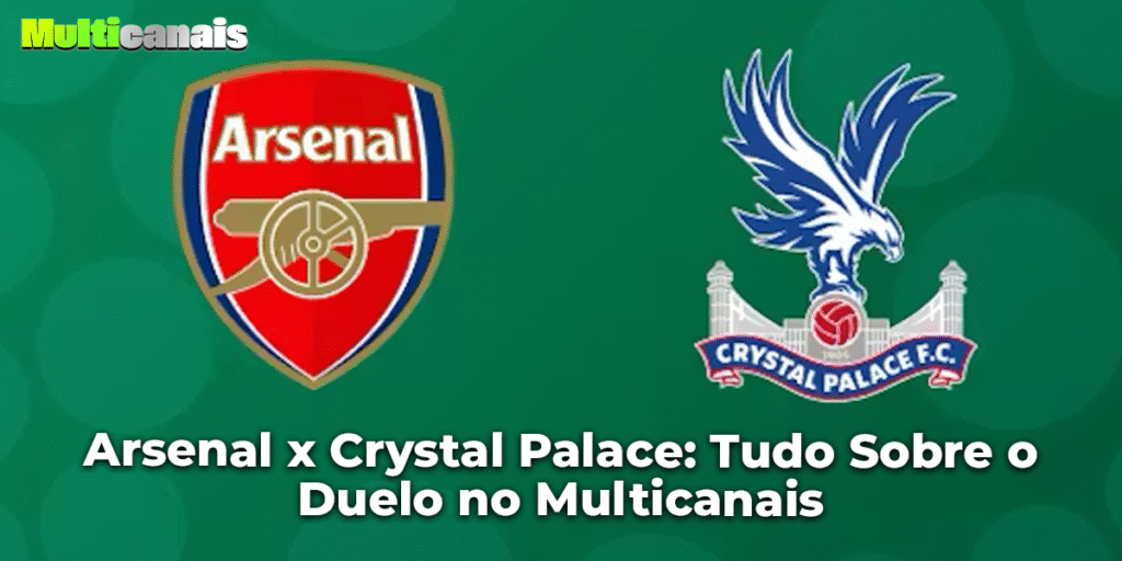 Arsenal x Crystal Palace: Tudo Sobre o Duelo no Multicanais
