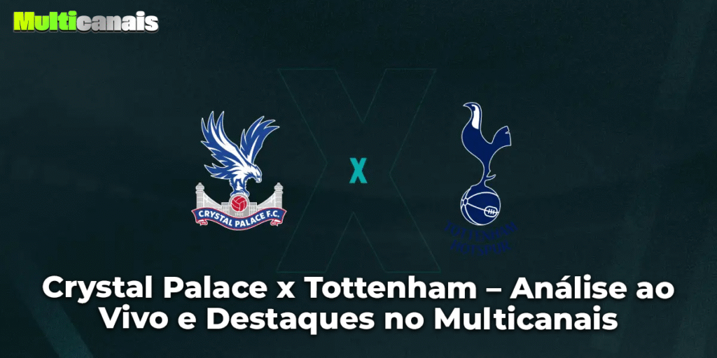 Crystal Palace x Tottenham – Análise ao Vivo e Destaques no Multicanais