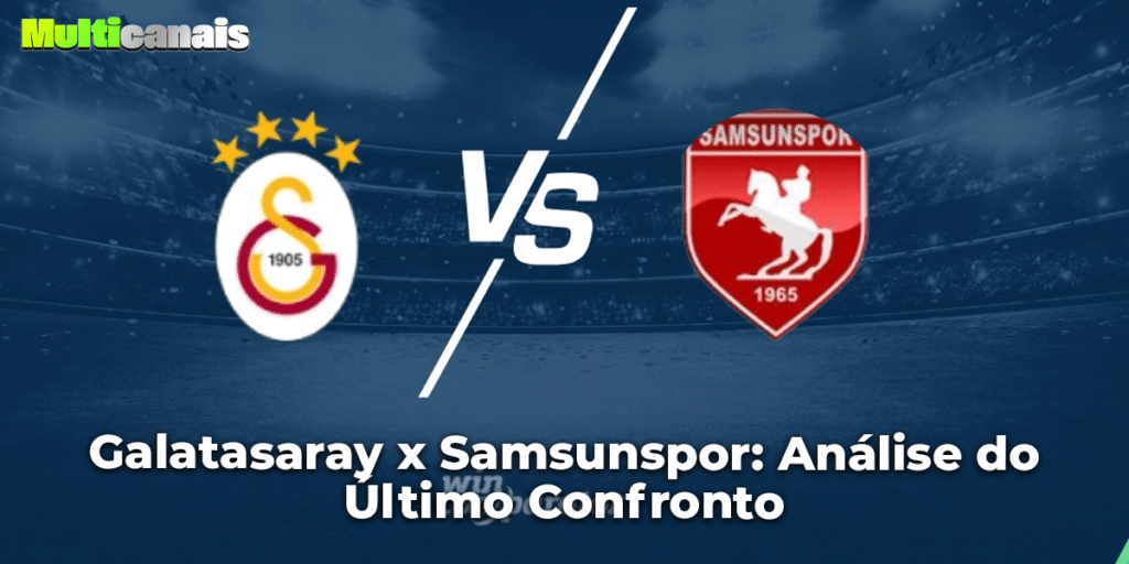 Galatasaray x Samsunspor Análise do Último Confronto