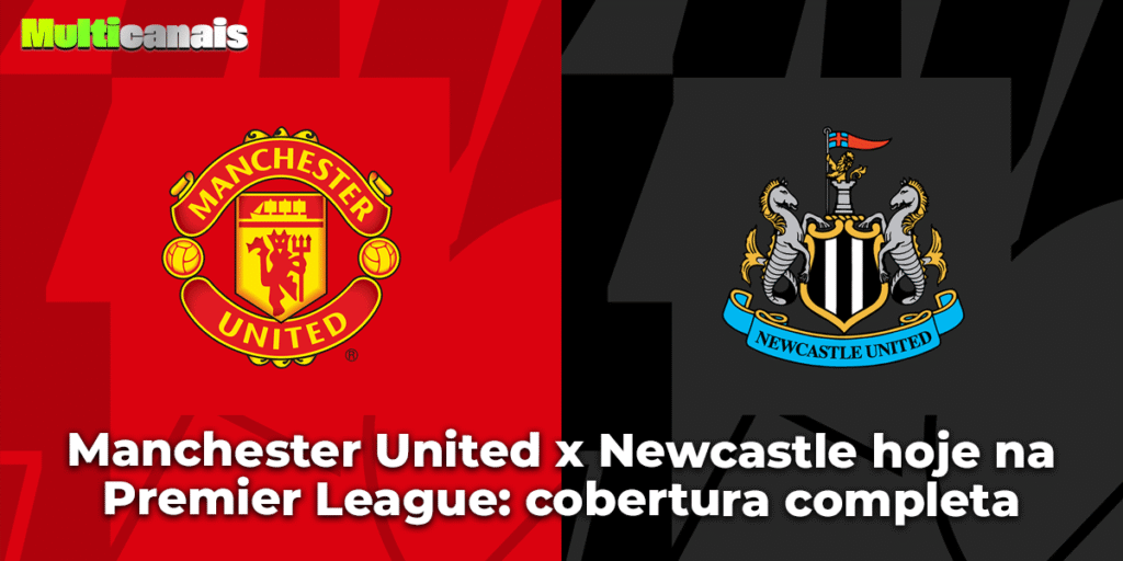 Manchester United x Newcastle hoje na Premier League: cobertura completa Multicanais