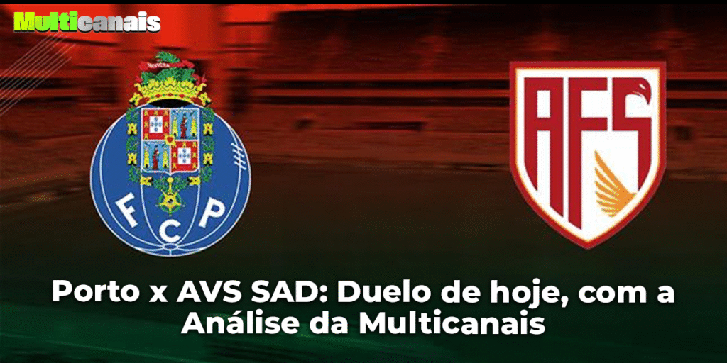 Porto x AVS SAD: Duelo de hoje, com a Análise da Multicanais
