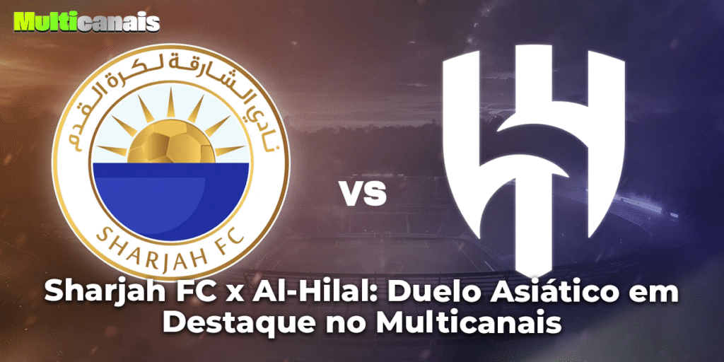 Sharjah FC x Al-Hilal: Duelo Asiático em Destaque no Multicanais