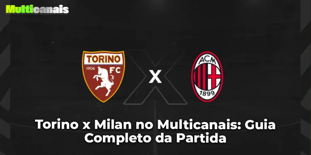 Torino x Milan no Multicanais: Guia Completo da Partida