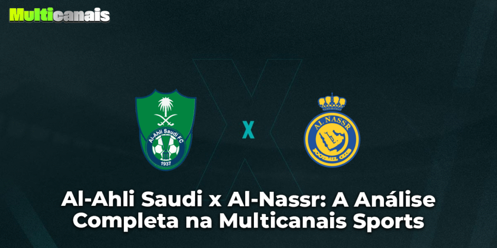 Al-Ahli Saudi x Al-Nassr: A Análise Completa na Multicanais Sports