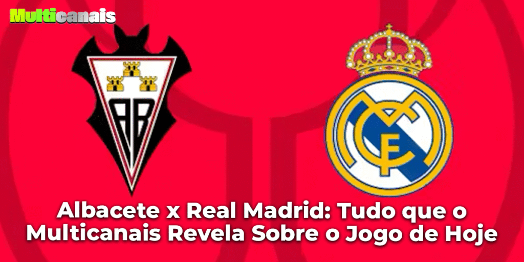 Albacete x Real Madrid: Tudo que o Multicanais Revela Sobre o Jogo de Hoje