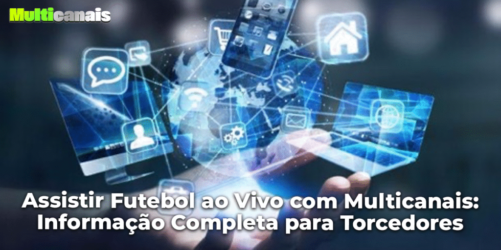 Assistir Futebol ao Vivo com Multicanais: Informação Completa para Torcedores
