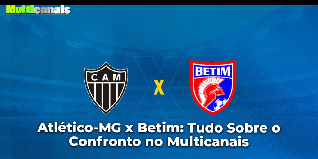 Atlético-MG x Betim: Tudo Sobre o Confronto no Multicanais