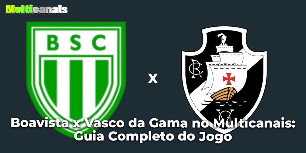 Boavista x Vasco da Gama no Multicanais: Guia Completo do Jogo