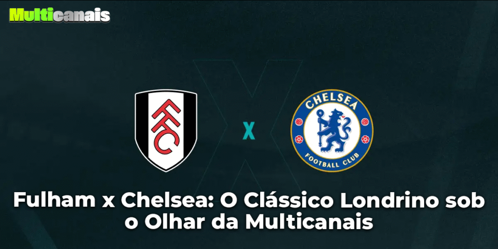 Fulham x Chelsea: O Clássico Londrino sob o Olhar da Multicanais