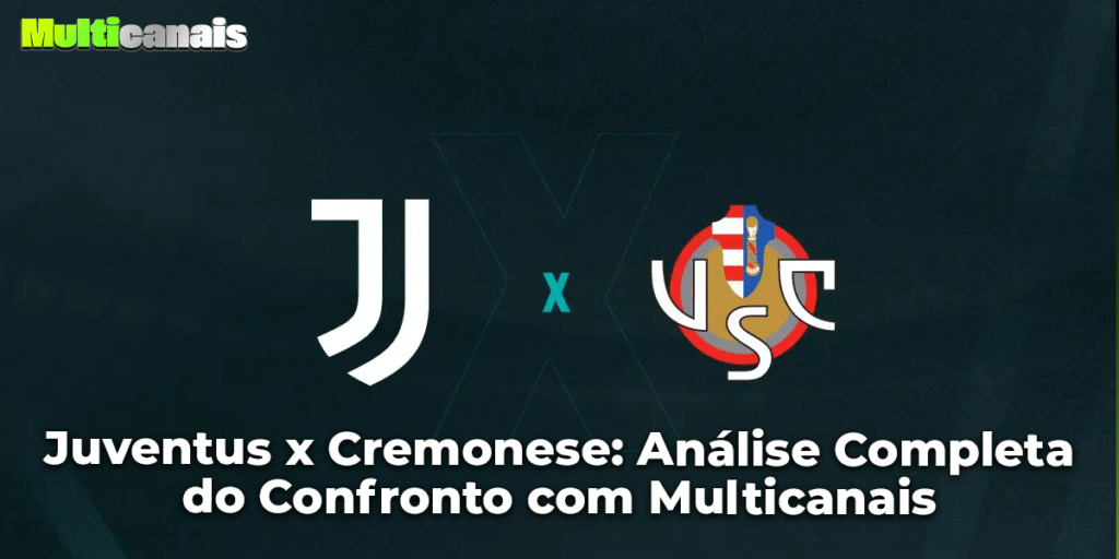 Juventus x Cremonese: Análise Completa do Confronto com Multicanais