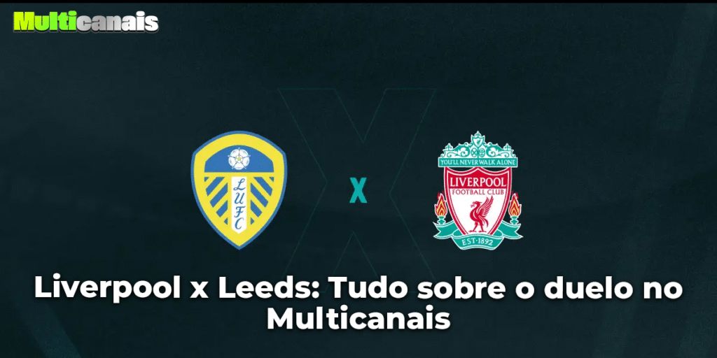 Liverpool x Leeds: Tudo sobre o duelo no Multicanais