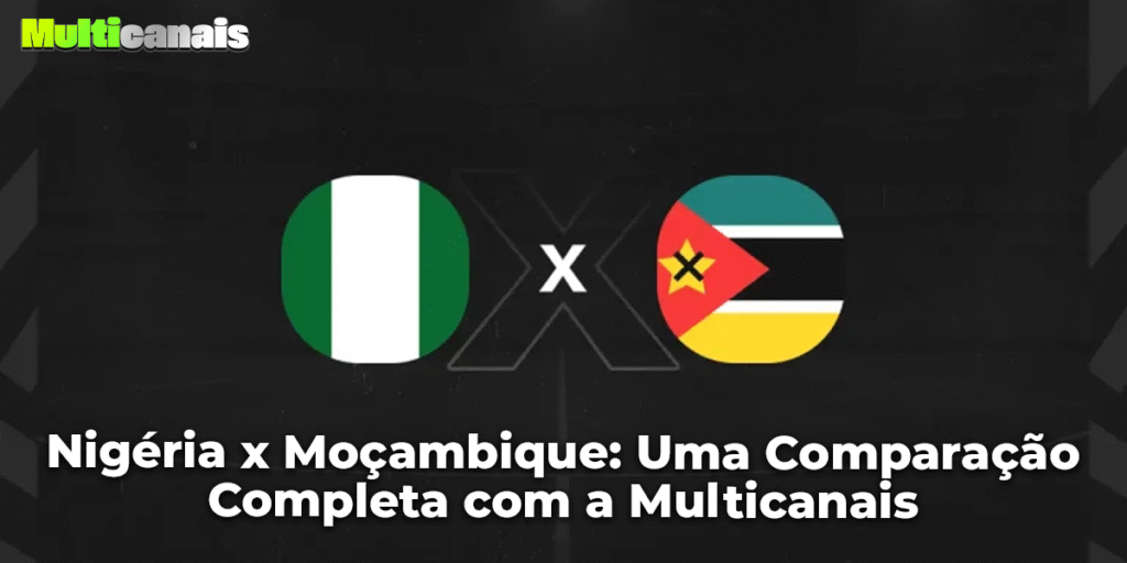 Nigéria x Moçambique: Uma Comparação Completa com a Multicanais