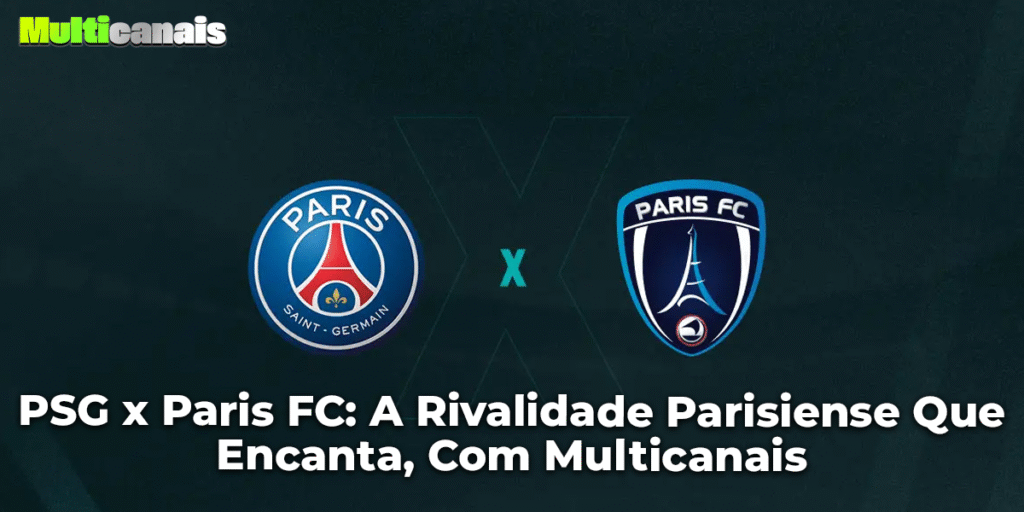 PSG x Paris FC: A Rivalidade Parisiense Que Encanta, Com Multicanais