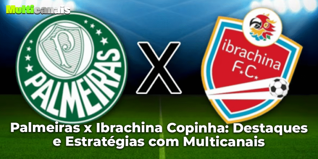 Palmeiras x Ibrachina Copinha: Destaques e Estratégias com Multicanais
