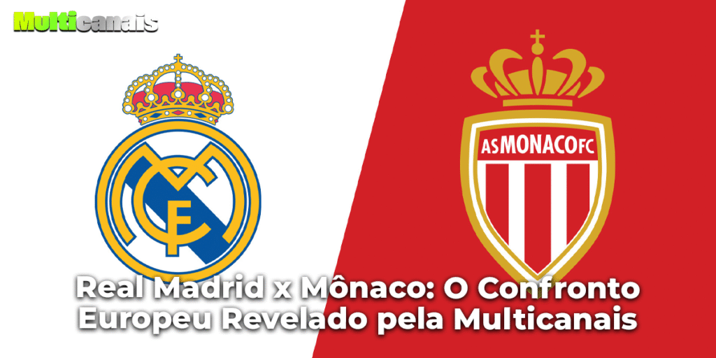Real Madrid x Mônaco: O Confronto Europeu Revelado pela Multicanais