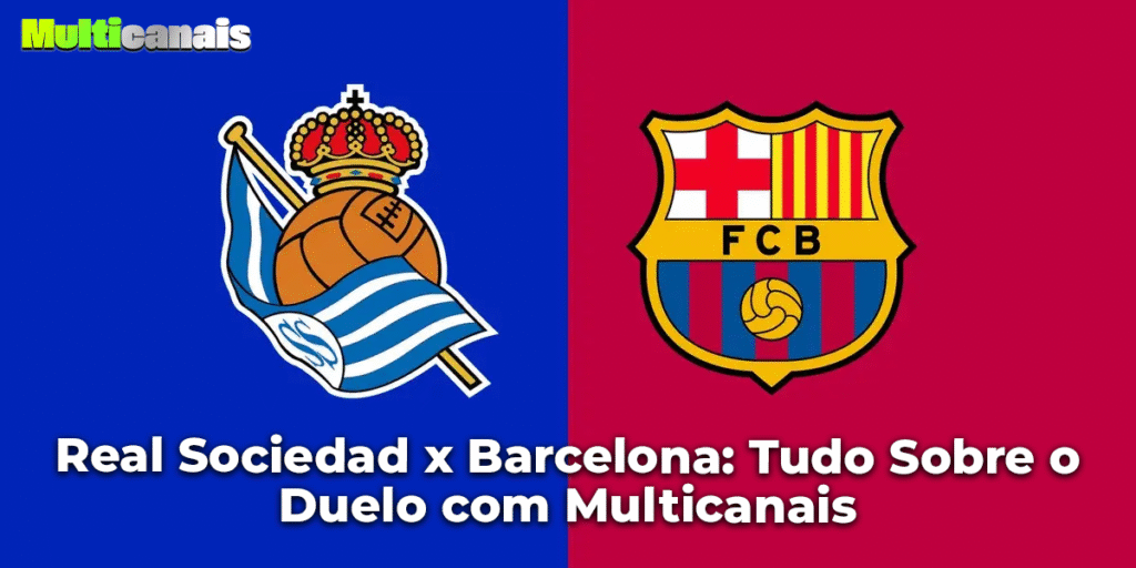 Real Sociedad x Barcelona: Tudo Sobre o Duelo com Multicanais