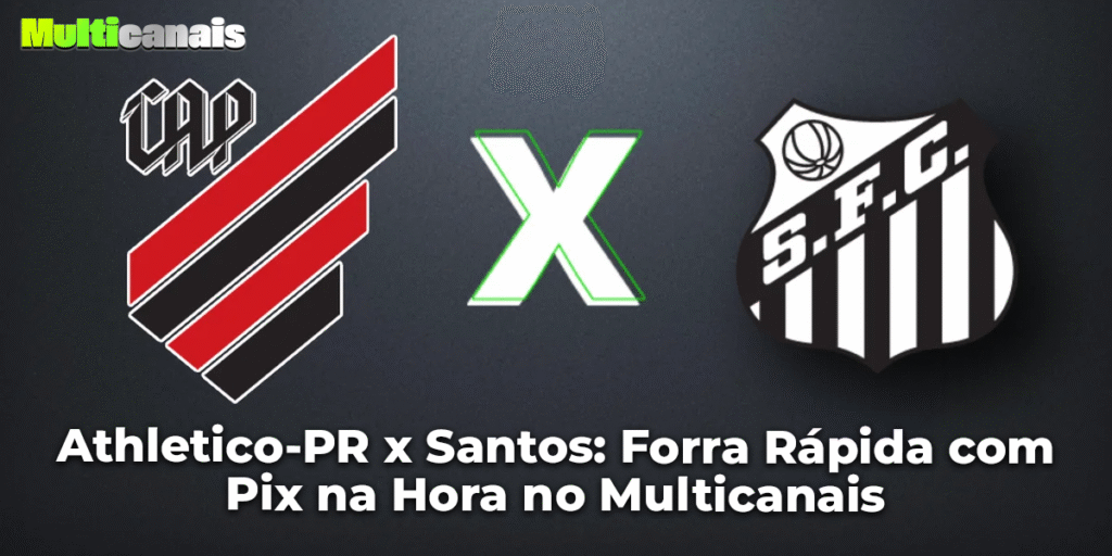 Athletico-PR x Santos: Forra Rápida com Pix na Hora no Multicanais