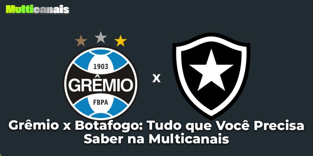 Grêmio x Botafogo: Tudo que Você Precisa Saber na Multicanais