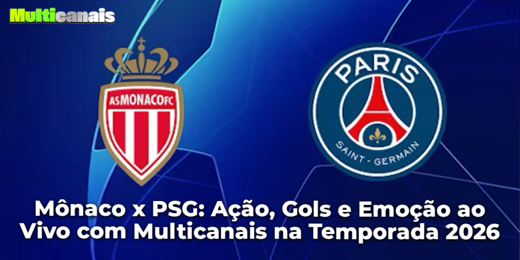 Mônaco x PSG: Ação, Gols e Emoção ao Vivo com Multicanais na Temporada 2026