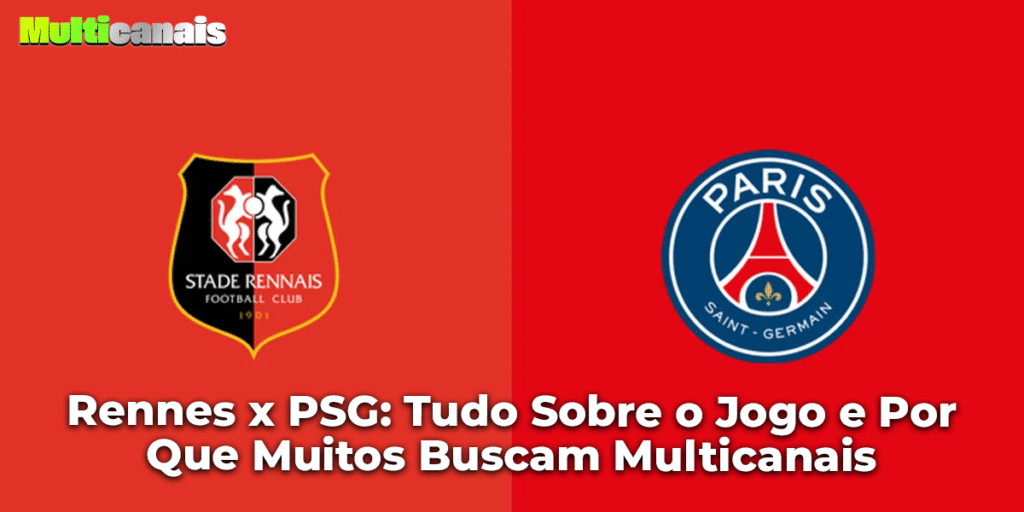 Rennes x PSG: Tudo Sobre o Jogo e Por Que Muitos Buscam Multicanais