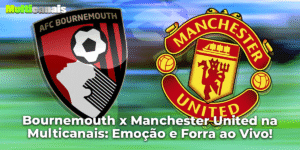 Bournemouth x Manchester United na Multicanais: Emoção e Forra ao Vivo!