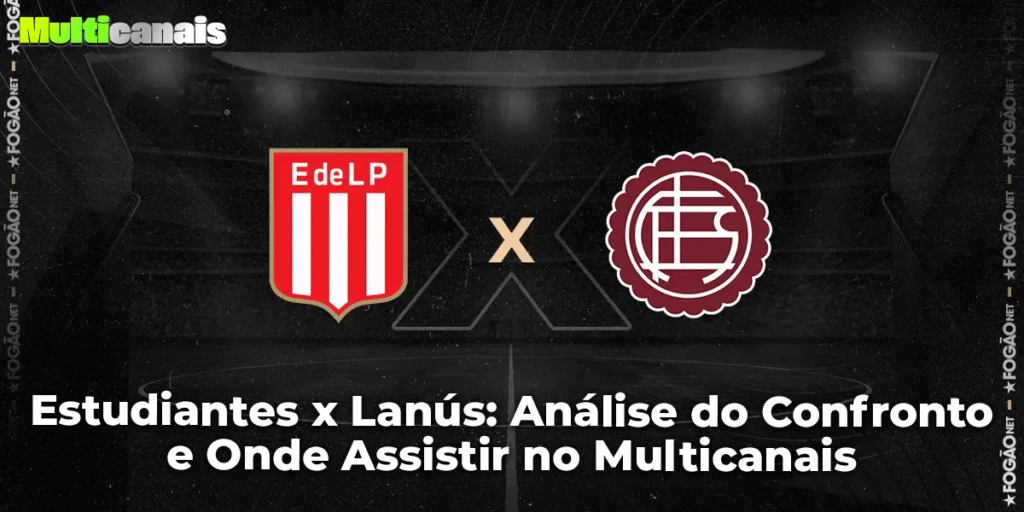 Estudiantes x Lanús: Análise do Confronto e Onde Assistir no Multicanais