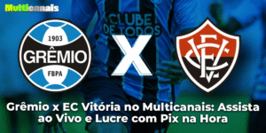 Grêmio x EC Vitória no Multicanais: Assista ao Vivo e Lucre com Pix na Hora