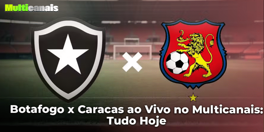 Botafogo x Caracas ao Vivo no Multicanais: Tudo Hoje