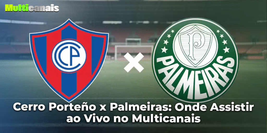 Cerro Porteño x Palmeiras: Onde Assistir ao Vivo no Multicanais