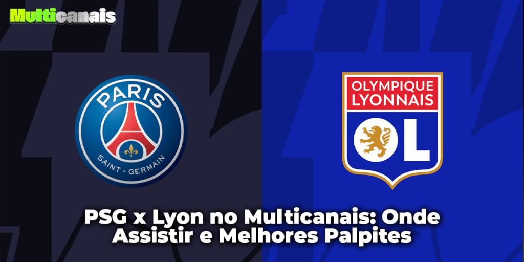 PSG x Lyon no Multicanais: Onde Assistir e Melhores Palpites