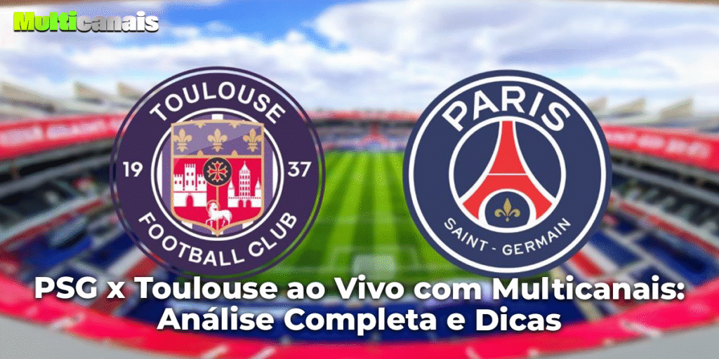 PSG x Toulouse ao Vivo com Multicanais: Análise Completa e Dicas